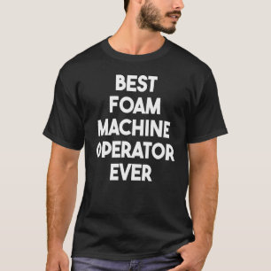 T-shirt Meilleur opérateur de machine à mousse jamais