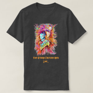 T-shirt Même les créatures étranges ont besoin d'amour