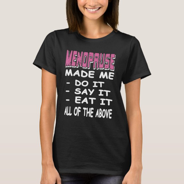 T-shirt MENOPAUSE Made Me Do It Say It Eat It  Present (Devant)