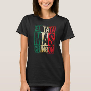 T-shirt Mens El Tata Mas Chingon   Best Mexican Papa