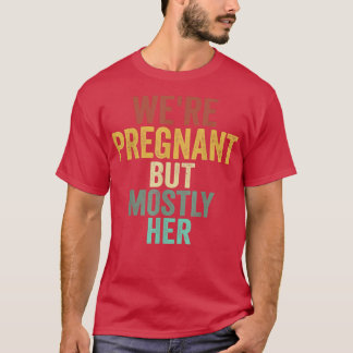 T-shirt Mens Funny Pregnancy We Are Pregnant But Mostly He