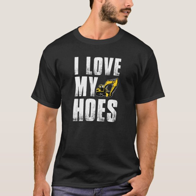 T-shirt Mens I Love My Hoes Excavator Opérateur (Devant)