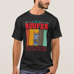T-shirt Mens I'm A Roofer Don't Stop When I'm Tired I Stop