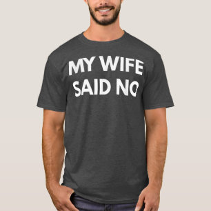 T-shirt Mens My Wife Said No t Funny marriage husband s
