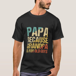 T-shirt Mens Papa Because Grandpa Is For Old Guys Funny Da