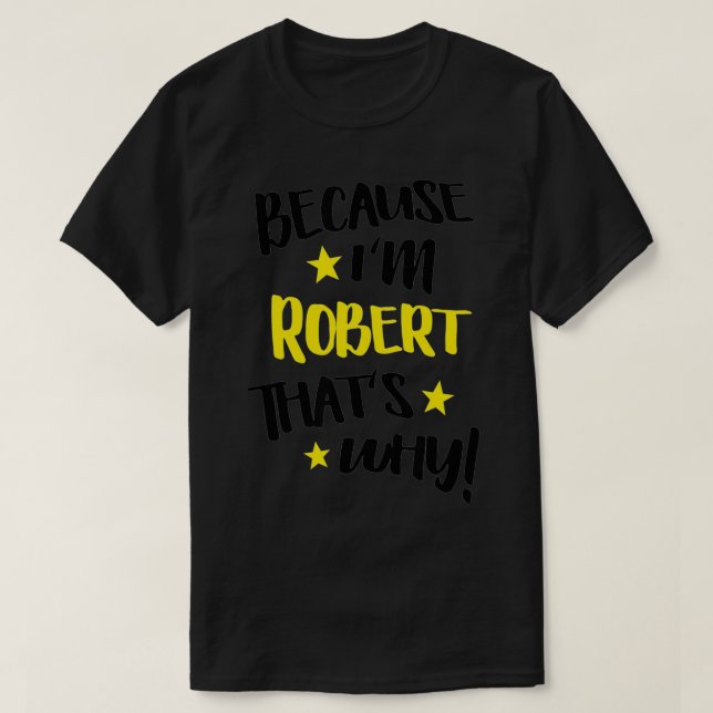 T-shirt Mens Parce que je suis Robert C'est pourquoi Funny (Design devant)