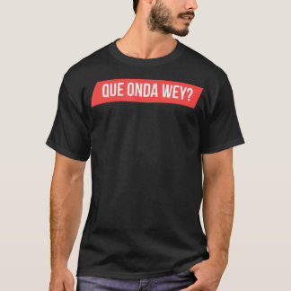 T-shirt Mens Que Onda Wey
