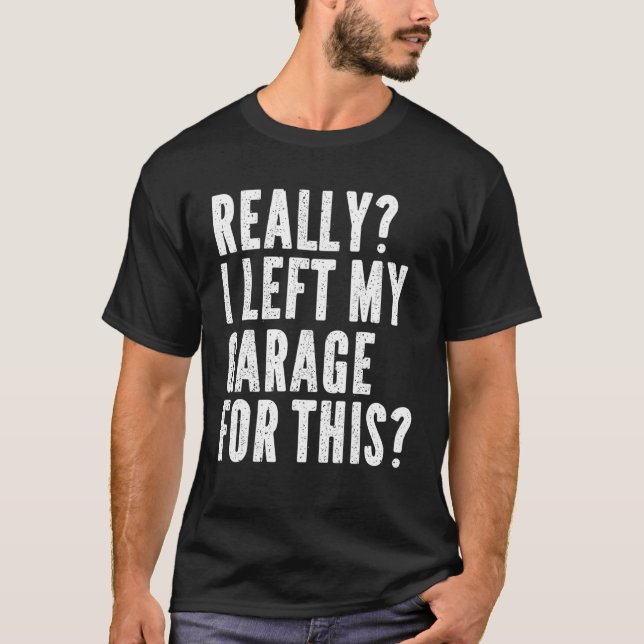 T-shirt Mens Vraiment J'Ai Laissé Mon Garage Pour Ce H Méc (Devant)
