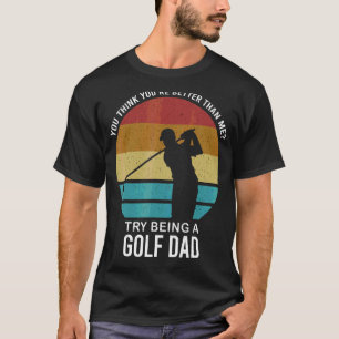 T-shirt Mens You Think You're Better Golf Papa Golf Player