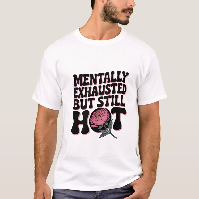 T-shirt Mentally Exhausted Still Hot Funny Sarcastic Quote (Devant)