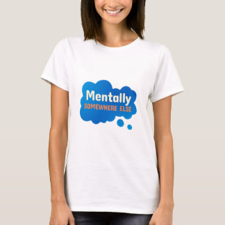 T-shirt Mentally Somewhere Else Funny Sarcastic Quote