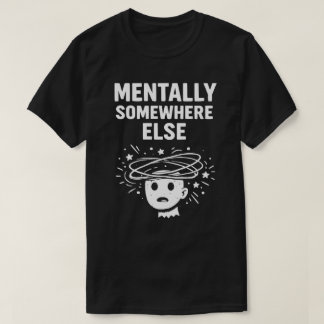 T-shirt Mentally Somewhere Else Unisex Funny