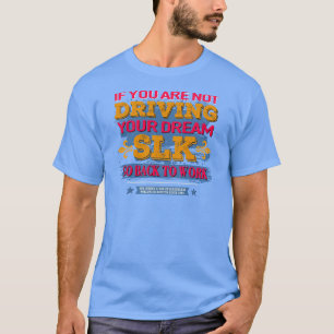 T-shirt Mercedes SLK - Si vous ne conduisez pas votre rêve