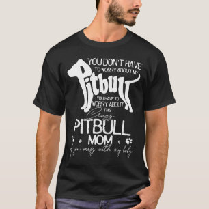 T-shirt Mère de Pitbull folle Tu t'en prends à mon bébé No