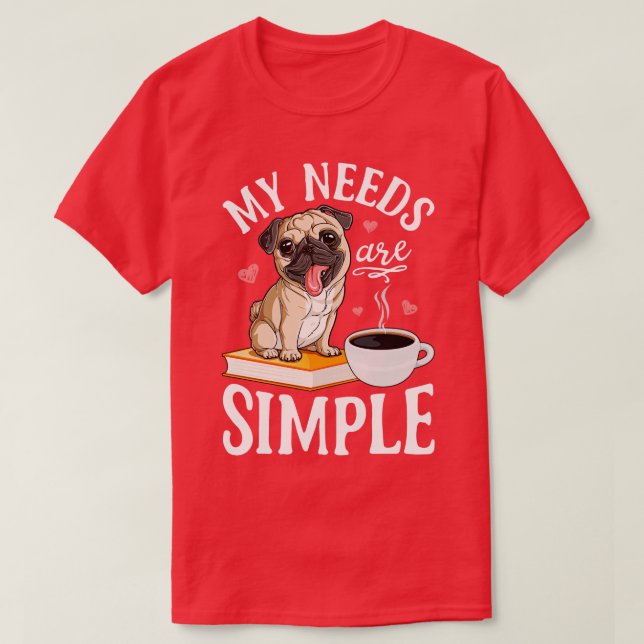 T-shirt Mes Besoins Sont Simple Carlin Amoureux des chiens (Design devant)