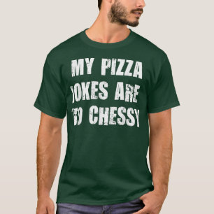 T-shirt Mes Plaisanteries De Pizza Sont À Chessy Pun Pizza