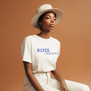 T-shirt Messy...Traitez avec elle drôle Mantra Type d'expr