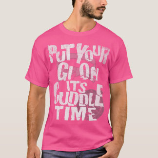 T-shirt Mettez Votre Gi Sur C'Est Le Temps De Cuddle Bjj J
