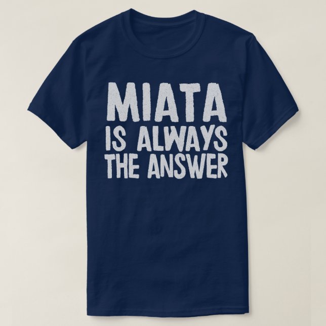 T-shirt Miata Est Toujours La Réponse Mazda MiataMX5 Fan C (Design devant)