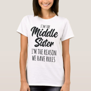 T-shirt Middle Sister Funny I Am Reason We Have Rules Sibl