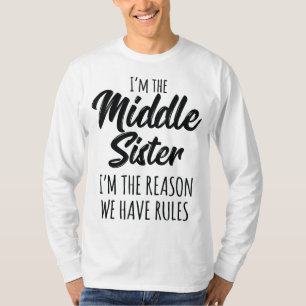 T-shirt Middle Sister Funny I Am Reason We Have Rules Sibl