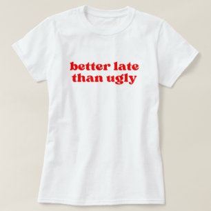 T-shirt mieux tard que laid