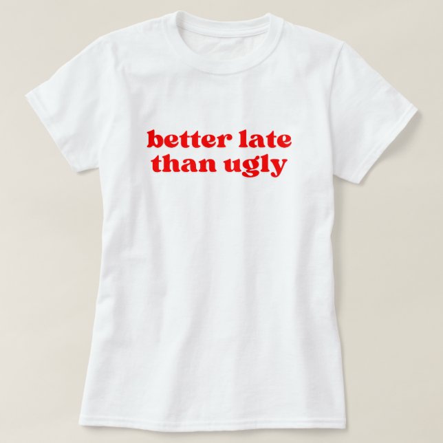 T-shirt mieux tard que laid (Design devant)
