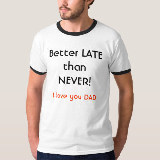 T-shirt Mieux vaut tard que jamais ! , Je t'aime PAPA