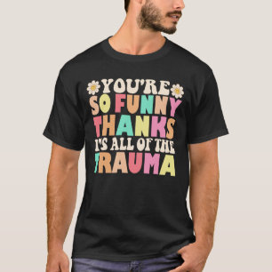 T-shirt Mignonne Tu es si drôle Merci C'est tout le trauma