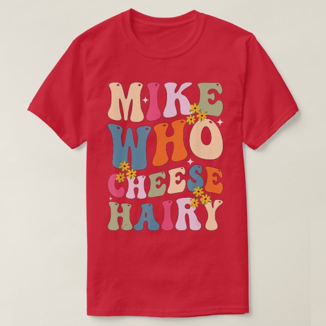 T-shirt Mike Who Cheese Hairy Funny Sarcastic Meme (Design devant)