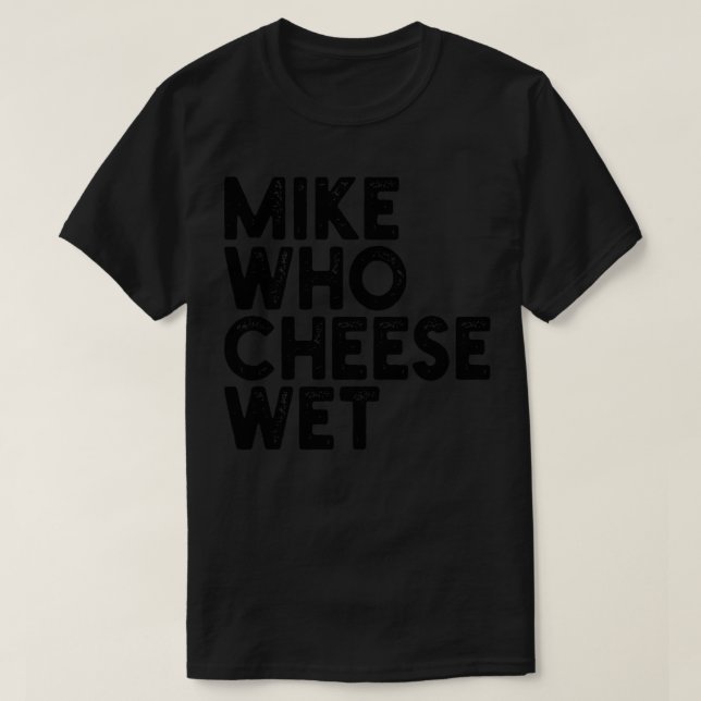 T-shirt Mike Who Cheese Wet 1 (Design devant)