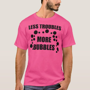 T-shirt Moins de problèmes Plus de bulles