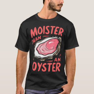 T-shirt Moister Than An Oyster Funny Shucking