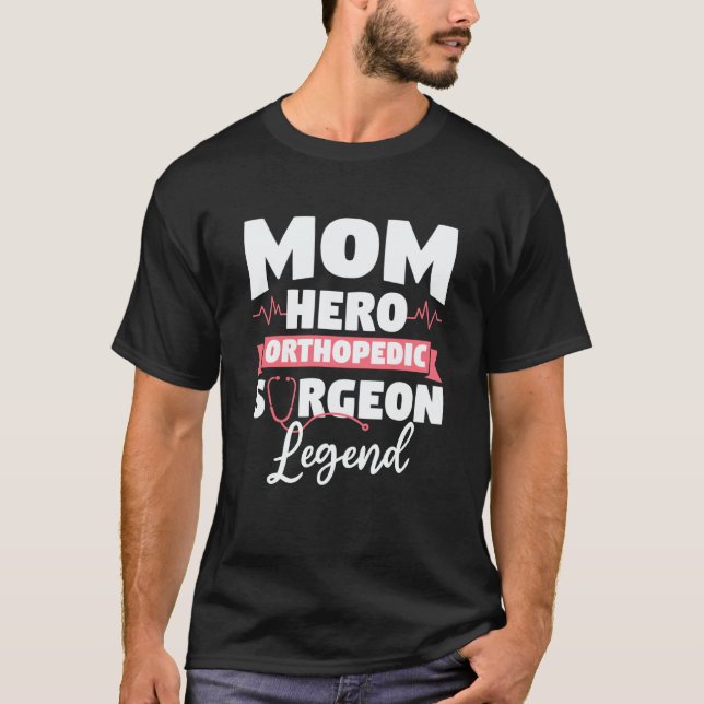 T-shirt Mom Hero Orthopedic Surgeon Legend Orthopedist Doc (Devant)