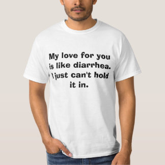 T-shirt Mon amour pour vous est comme la diarrhée. Je ne