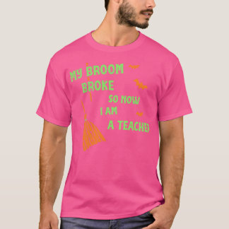T-shirt Mon Broom A Cassé Donc Maintenant Je Suis Un Ensei