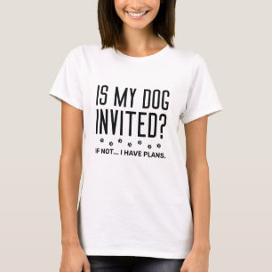 T-shirt Mon Chien Est-Il Invité Si Je N'Ai Pas De Plans ?