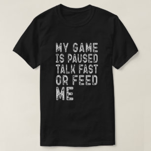 T-SHIRT MON JEU EST PAUSÉ PARLER RAPIDEMENT OU ME NOURRIR 