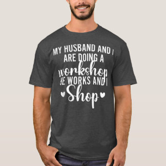 T-shirt Mon Mari Et Moi Faisons Un Atelier Qu'Il Travaille