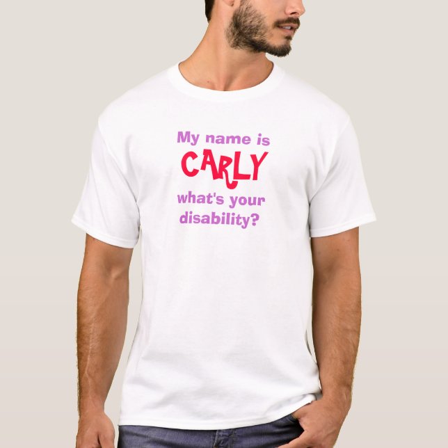 T-shirt Mon nom est, CARLY, ce qui est votre incapacité ? (Devant)