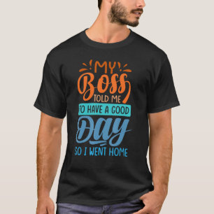 T-shirt Mon Patron M'A Dit D'Avoir Une Bonne Journée - Alo