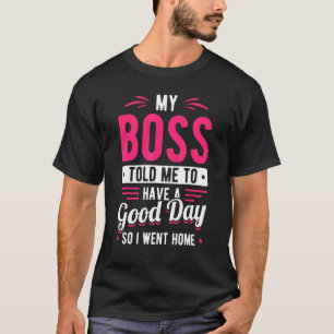 T-shirt Mon Patron M'A Dit D'Avoir Une Bonne Journée Alors