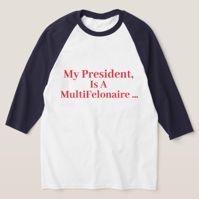 T-shirt Mon Président, Est Un Multi-Felonaire... (Poser)