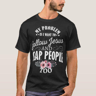 T-shirt Mon problème est que je veux suivre Jésus et gifle