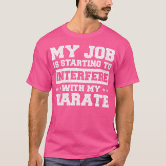 T-shirt Mon Travail Commence À Interférer Avec Mon Karaté