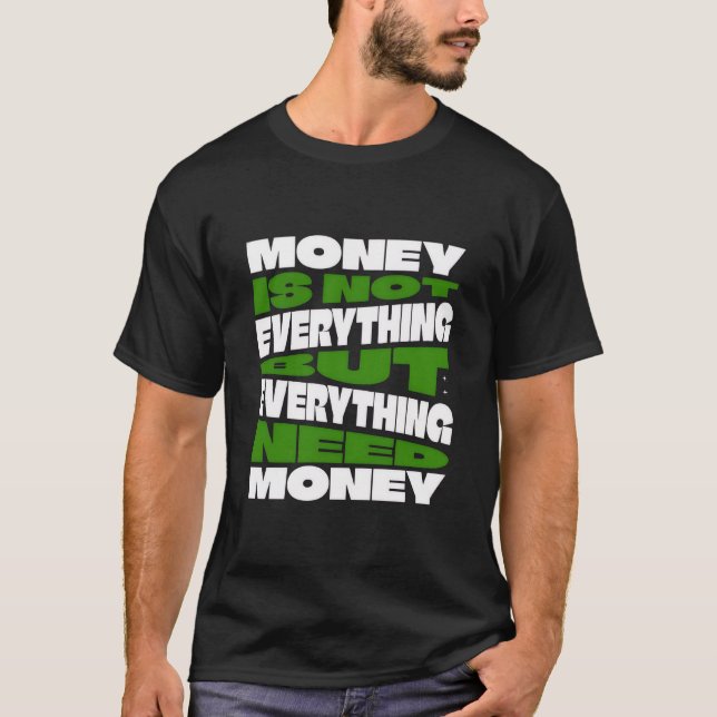 T-shirt Money is not everything but everything need money (Devant)