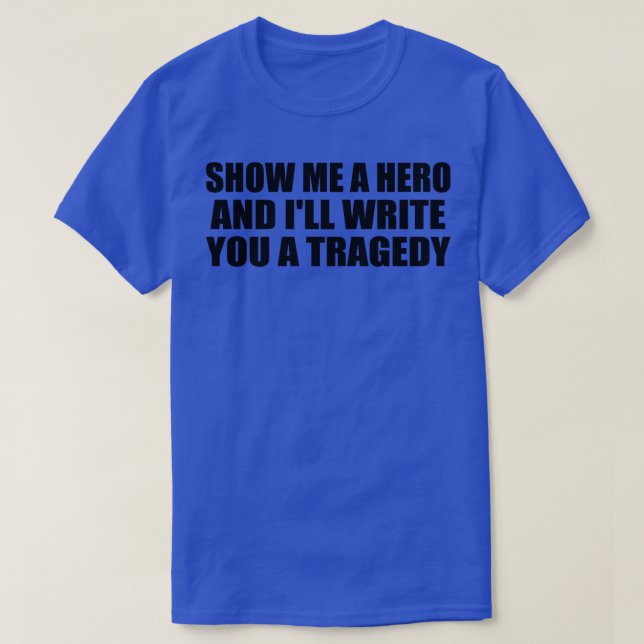 T-shirt Montrez-moi un héros et je vous écrirai une tragéd (Design devant)