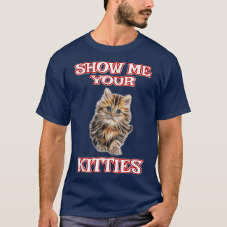 T-shirt Montrez-Moi Votre Kitties Cute Chat Chemise Funny 