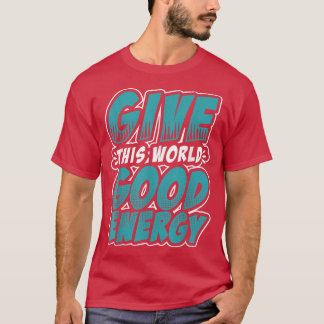 T-shirt Motivation Shirt Give This World Good Energy Inspi