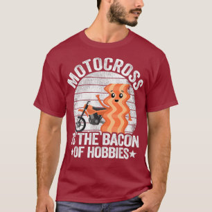 T-shirt Motocross Is The Bacon of Hobbies Dirt Bike